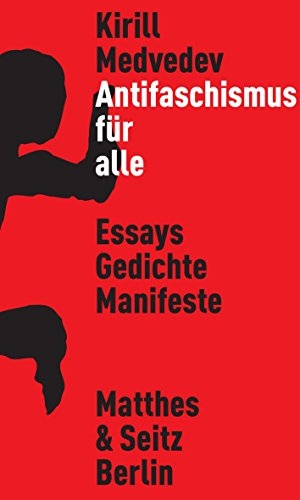 Medwedew, Kirill. Antifaschismus für alle - Manifest, Essays und Gedichte. Matthes & Seitz Verlag, 2020.