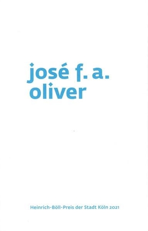 Oliver, José F. A.. José F. A. Oliver - Heinrich-Böll-Preis der Stadt Köln 2021. Bittner, Klaus GmbH, 2022.