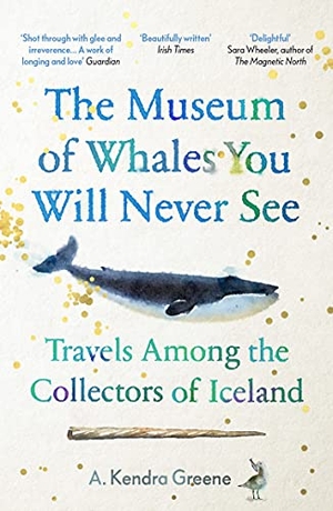 Greene, A. Kendra. The Museum of Whales You Will Never See - Travels Among the Collectors of Iceland. , 2021.
