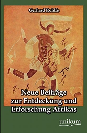 Rohlfs, Gerhard. Neue Beiträge zur Entdeckung und Erforschung Afrikas. UNIKUM, 2012.