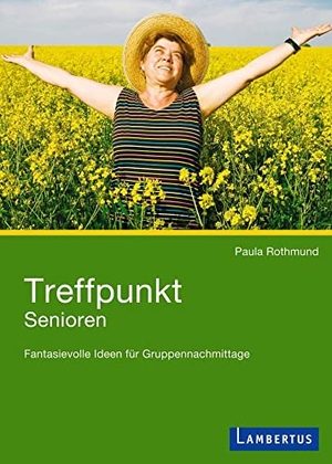 Rothmund, Paula. Treffpunkt Senioren - Fantasievolle Ideen für Gruppennachmittage. Lambertus-Verlag, 2011.