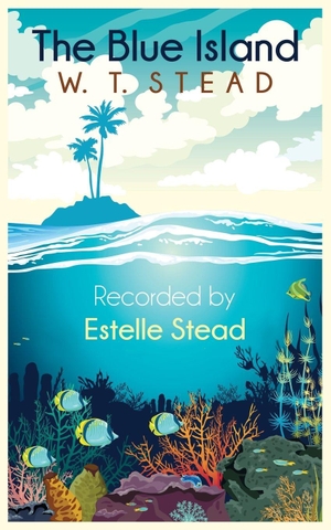 Stead, William Thomas / Estelle Stead. The Blue Island - Experiences of a New Arrival Beyond the Veil. White Crow Books, 2020.