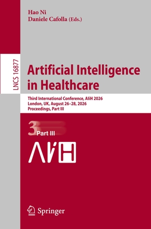 Ni, Hao / Daniele Cafolla (Hrsg.). Artificial Intelligence in Healthcare - Third International Conference, AIiH 2026, London, UK, August 26-28, 2026, Proceedings, Part III. Springer, 2026.