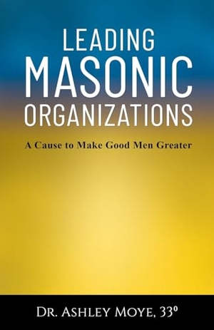 Moye, Ashley. Leading Masonic Organizations - A Cause to Make Good Men Greater. Gatekeeper Press, 2024.