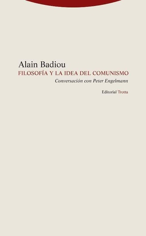 Badiou, Alain / Jordi Masó. Filosofía y la idea de comunismo : conversación con Peter Engelmann. Editorial Trotta, S.A., 2017.