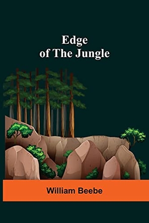 Beebe, William. Edge Of The Jungle. Alpha Editions, 2021.