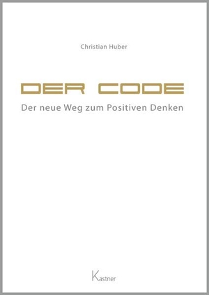 Huber, Christian. Der Code - Der neue Weg zum Positiven Denken. Kastner Druckhaus, 2012.