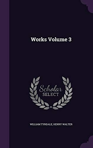 Tyndale, William / Henry Walter. Works Volume 3. Touchladybirdlucky Studios, 2016.