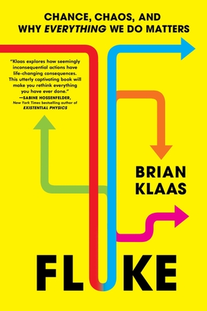 Klaas, Brian. Fluke - Chance, Chaos, and Why Everything We Do Matters. Simon + Schuster LLC, 2024.