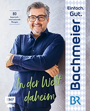 Bachmeier, Hans Jörg. Einfach. Gut. Bachmeier. - In der Welt daheim - 80 bayerische Rezepte international inspiriert. Edition Michael Fischer, 2022.