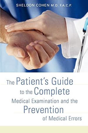 Cohen, Sheldon. The Patient's Guide to the Complete Medical Examination and the Prevention of Medical Errors. iUniverse, 2007.