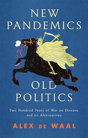 De Waal, Alex. New Pandemics, Old Politics - Two Hundred Years of War on Disease and Its Alternatives. Polity Press, 2021.
