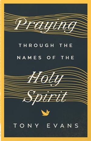 Evans, Tony. Praying Through the Names of the Holy Spirit. Harvest House Publishers, 2024.