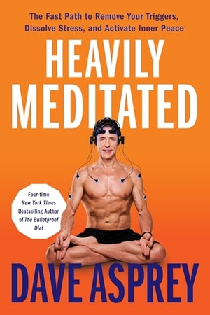 Asprey, Dave. Heavily Meditated - The Fast Path to Remove Your Triggers, Dissolve Stress, and Activate Inner Peace. HarperCollins, 2025.