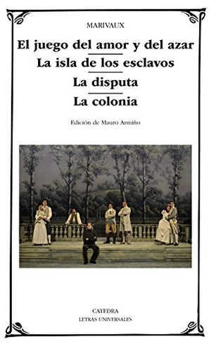 Marivaux, Pierre Carlet De Chamblain De / Mauro Armiño. El juego del amor y del azar ; La isla de los esclavos ; La disputa ; La colonia. Ediciones Cátedra, 2016.