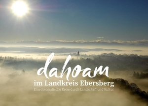 dahoam - im Landkreis Ebersberg eine fotografische Reise durch Landschaft und Kultur. Garnies, Lutz Verlag, 2020.