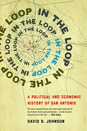 Johnson, David R. In the Loop - A Political and Economic History of San Antonio. Trinity University Press, 2020.