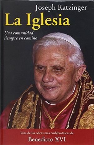 Benedicto Xvi - Papa - Xvi, Papa / Joseph Ratzinger. La Iglesia : una comunidad siempre en camino. San Pablo, Editorial, 2005.