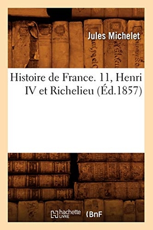 Michelet, Jules. Histoire de France. 11, Henri IV et Richelieu (Éd.1857). Hachette Livre, 2022.