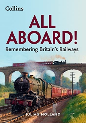 Holland, Julian. All Aboard! - Remembering Britain's Railways. HarperCollins Publishers, 2023.