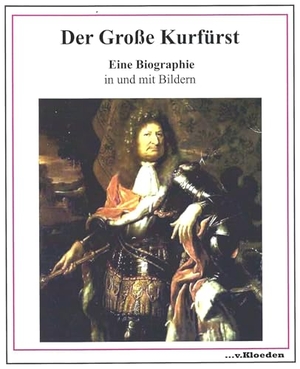 Hermann, Niels (Hrsg.). Der Große Kurfürst - Eine Biographie in und mit Bildern. Kloeden V. Kg, 2024.