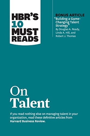 Review, Harvard Business / Buckingham, Marcus et al. HBR's 10 Must Reads on Talent (with bonus article "Building a Game-Changing Talent Strategy" by Douglas A. Ready, Linda A. Hill, and Robert J. Thomas). Harvard Business Review Press, 2022.