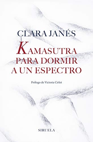 Janés, Clara. Kamasutra para dormir a un espectro. Siruela, 2019.
