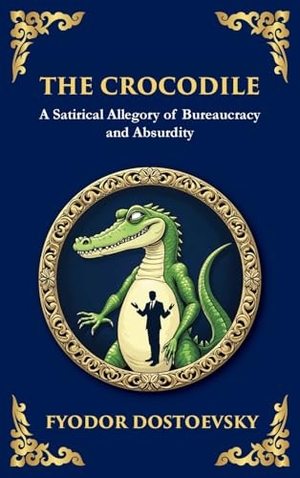 Dostoevsky, Fyodor M. The Crocodile - A Satirical Tale of Absurdity, Society, and Human Delusion (Large Print Deluxe Hardcover Edition For Easy Reading). Muze Publishing, 2025.