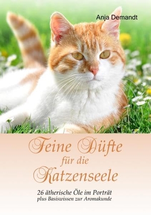 Demandt, Anja. Feine Düfte für die Katzenseele - 26 ätherische Öle im Porträt plus Basiswissen zur Aromakunde. BoD - Books on Demand, 2013.
