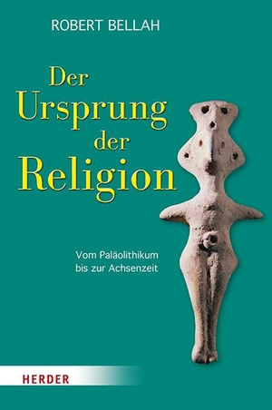 Bellah, Robert N.. Der Ursprung der Religion - Vom Paläolithikum bis zur Achsenzeit. Herder Verlag GmbH, 2021.