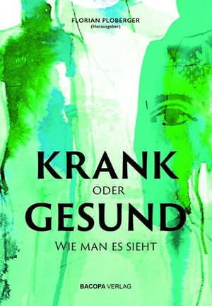 Baatz, Ursula / Höllrigl, Ute Karin et al. KRANK oder GESUND - Wie man es sieht. BACOPA Verlag, 2023.