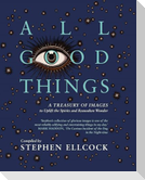 All Good Things: A Treasury of Images to Uplift the Spirits and Reawaken Wonder
