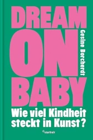 Borcherdt, Gesine. Dream on Baby - Wie viel Kindheit steckt in Kunst?. starfruit publications, 2025.
