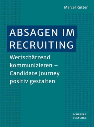 Rütten, Marcel. Absagen im Recruiting - Wertschätzend kommunizieren - Candidate Journey positiv gestalten. Schäffer-Poeschel Verlag, 2026.