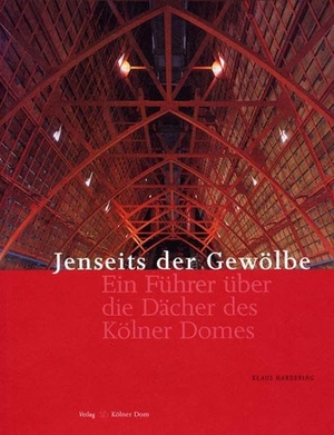 Hardering, Klaus. Jenseits der Gewölbe - Ein Führer über die Dächer des Domes. Kölner Domverlag e. V., 2015.