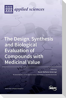 The Design, Synthesis and Biological Evaluation of Compounds with Medicinal Value