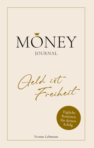 Lehmann, Yvonne. Moneyjournal - Geld ist Freiheit - Tägliche Routinen für deinen Erfolg. tredition, 2023.