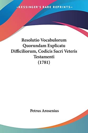 Arosenius, Petrus. Resolutio Vocabulorum Quorundam Explicatu Difficiliorum, Codicis Sacri Veteris Testamenti (1781). Kessinger Publishing, LLC, 2009.