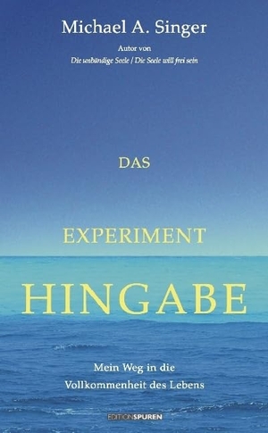 Singer, Michael A.. Das Experiment Hingabe - Mein Weg in die Vollkommenheit des Lebens. Edition Spuren, 2016.