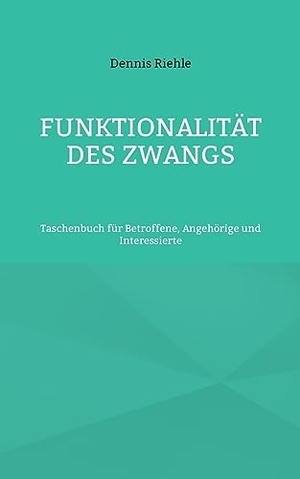 Riehle, Dennis. Funktionalität des Zwangs - Taschenbuch für Betroffene, Angehörige und Interessierte. Books on Demand, 2023.
