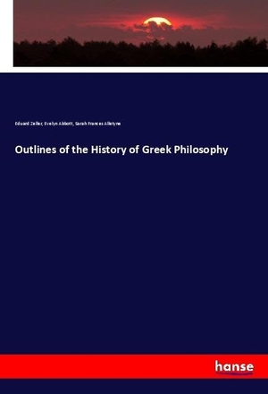 Zeller, Eduard / Abbott, Evelyn et al. Outlines of the History of Greek Philosophy. hansebooks, 2019.