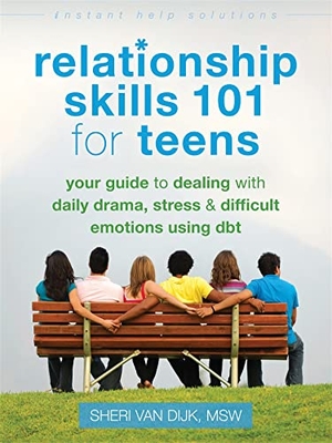 Dijk, Sheri van. Relationship Skills 101 for Teens - Your Guide to Dealing with Daily Drama, Stress, and Difficult Emotions Using DBT. New Harbinger Publications, 2015.
