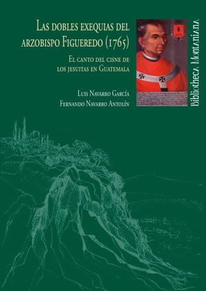 Navarro Antolín, Fernando / Luis Navarro García. Las dobles exequias del arzobispo Figueredo, 1765 : el canto del cisne de los jesuitas en Guatemala. Servicio de Publicaciones - Universidad de Huelva, 2016.