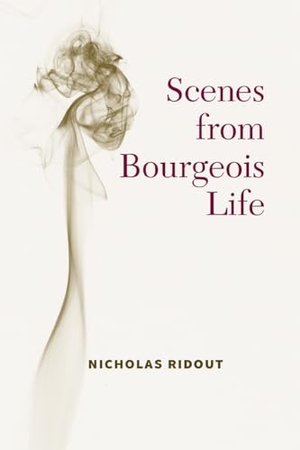 Ridout, Nicholas. Scenes from Bourgeois Life. The University of Michigan Press, 2022.