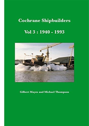 Mayes, Gilbert / Michael Thompson. Cochrane Shipbuilders - Volume 3 - 1940-1993. Mainline & Maritime, 2019.