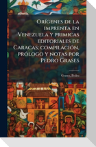 OrÃ­genes de la imprenta en Venezuela y primicas editoriales de Caracas; compilaciÃ³n, prÃ³logo y notas por Pedro Grases