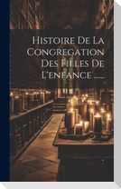 Histoire De La Congregation Des Filles De L'enfance ......