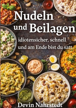 Nahrstedt, Devin. Nudeln und Beilagen - idiotensicher, schnell und am Ende bist du satt.. tredition, 2026.