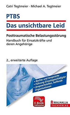 Tegtmeier, Catri / Michael A. Tegtmeier. PTBS - Das unsichtbare Leid inkl. E-Book - Posttraumatische Belastungsstörung; Handbuch für Einsatzkräfte und deren Angehörige. Walhalla und Praetoria, 2013.