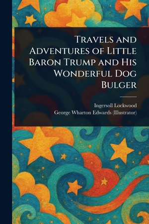 Lockwood, Ingersoll / George Wharton Edwards. Travels and Adventures of Little Baron Trump and His Wonderful Dog Bulger. Creative Media Partners, LLC, 2025.